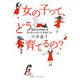 女の子って、どう育てるの?―あなたの子育てをもっとハッピーにするヒント [単行本]