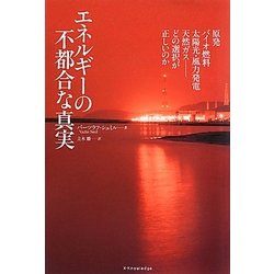 エネルギーの不都合な真実―原発、バイオ燃料、太陽光・風力発電、天然ガス どの選択が正しいのか [単行本]