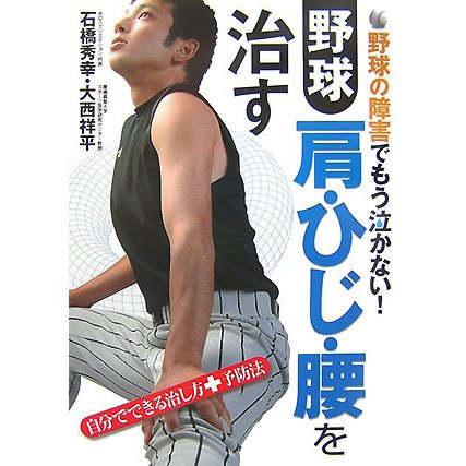 野球肩・ひじ・腰を治す―野球の障害でもう泣かない!自分でできる治し方+予防法 [単行本]