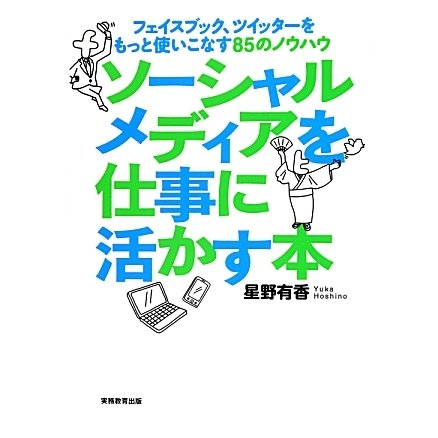 ソーシャルメディアを仕事に活かす本―フェイスブック、ツイッターをもっと使いこなす85のノウハウ [単行本]