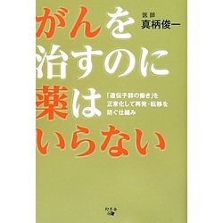 がんを治すのに薬はいらない―「遺伝子群の働き」を正常化して再発・転移を防ぐ仕組み [単行本]