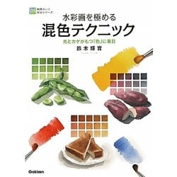 水彩画を極める混色テクニック―光とカゲがもつ「色」に着目(納得のいく技法シリーズ) [単行本]