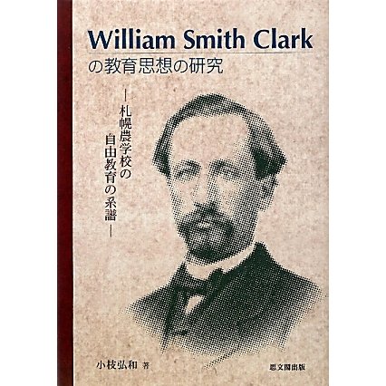 William Smith Clarkの教育思想の研究―札幌農学校の自由教育の系譜 [単行本]
