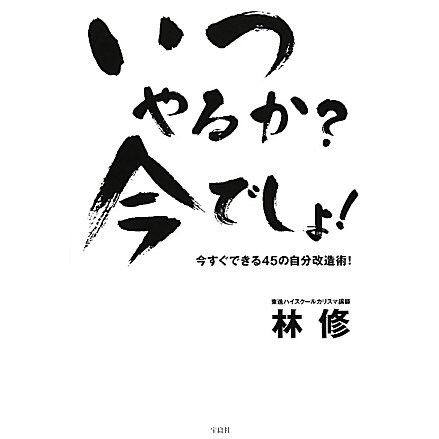 いつやるか?今でしょ!―今すぐできる45の自分改造術! [単行本]