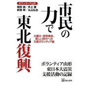 市民の力で東北復興―大震災・原発事故、新しい時代への災害ボランティア論 [単行本]