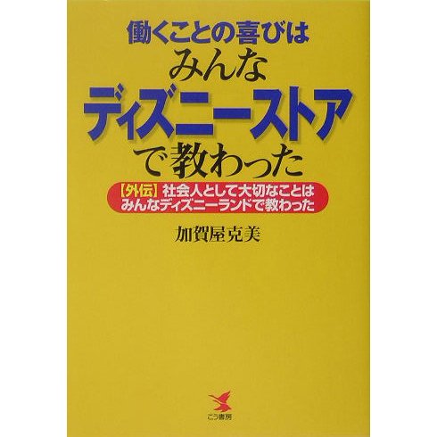 働くことの喜びはみんなディズニーストアで教わった―外伝・社会人として大切なことはみんなディズニーランドで教わった [単行本]