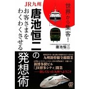 JR九州・唐池恒二のお客さまをわくわくさせる発想術―世界から集客! [単行本]