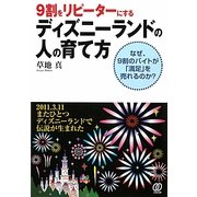 9割をリピーターにするディズニーランドの人の育て方―なぜ、9割のバイトが「満足」を売れるのか? [単行本]