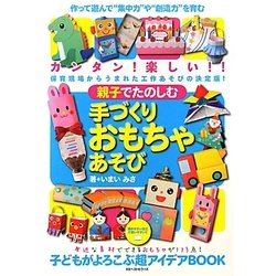 親子でたのしむ手づくりおもちゃあそび―作って遊んで"集中力や創造力"を育む手づくりおもちゃの超アイデアBOOK [単行本]