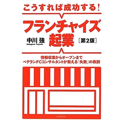 こうすれば成功する!フランチャイズ起業―情報収集からオープンまでベテランFCコンサルタントが教える「失敗」の教訓 第2版 [単行本]