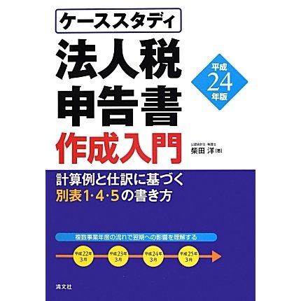 ケーススタディ 法人税申告書作成入門―計算例と仕訳に基づく別表1・4・5の書き方〈平成24年版〉 [単行本]