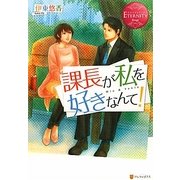 課長が私を好きなんて!(エタニティブックス) [単行本]