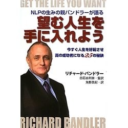 望む人生を手に入れよう―NLPの生みの親バンドラーが語る 今すぐ人生を好転させ真の成功者になる25の秘訣 [単行本]