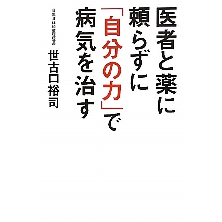 医者と薬に頼らずに「自分の力」で病気を治す [単行本]
