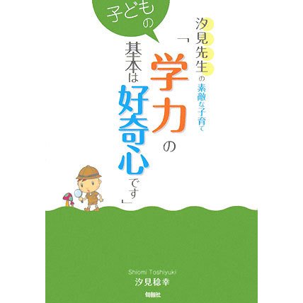 汐見先生の素敵な子育て「子どもの学力の基本は好奇心です」 [全集叢書]