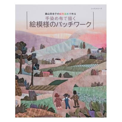 手染め布で描く絵模様のパッチワーク－森山百合子の虹色染めで作る（レッスンシリーズ） [ムックその他]