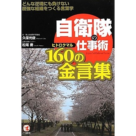 自衛隊の仕事術 160(ヒトロクマル)の金言集―どんな逆境にも負けない屈強な組織をつくる言葉学 [単行本]