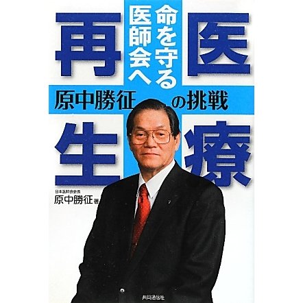 医療再生 命を守る医師会へ―原中勝征の挑戦 [単行本]