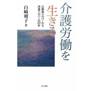 介護労働を生きる―公務員ヘルパーから派遣ヘルパーの22年 [単行本]
