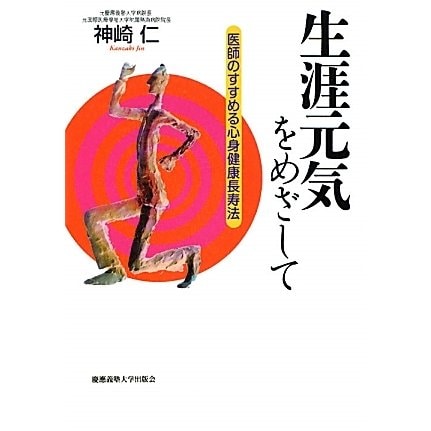 生涯元気をめざして―医師のすすめる心身健康長寿法 [単行本]
