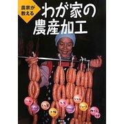 農家が教えるわが家の農産加工―ハム、ソーセージ、くん製、干物、もち、ケチャップ、ジャム、ジュース、梅干しほか [単行本]