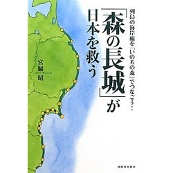 「森の長城」が日本を救う―列島の海岸線を「いのちの森」でつなごう! [単行本]