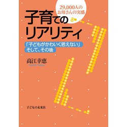 子育てのリアリティ―「子どもがかわいく思えない」そして、その後 29,000人のお母さんの実感 [単行本]