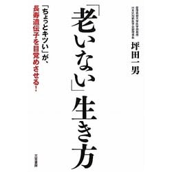 「老いない」生き方―「ちょっとキツい」が、長寿遺伝子を目覚めさせる! [単行本]