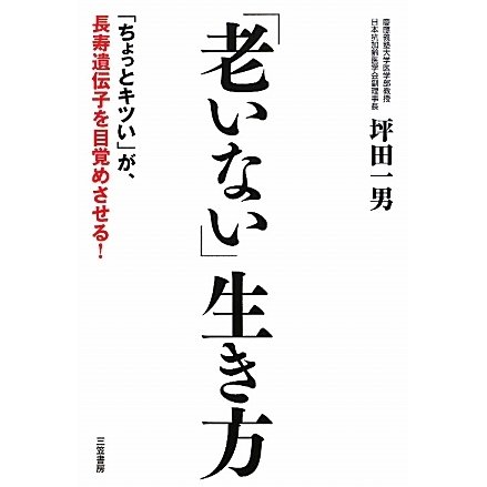 「老いない」生き方―「ちょっとキツい」が、長寿遺伝子を目覚めさせる! [単行本]
