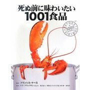 死ぬ前に味わいたい1001食品―話題の珍味、評判の高い世界最高の食材・食品図鑑 [単行本]