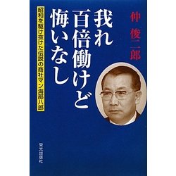 我れ百倍働けど悔いなし―昭和を駆け抜けた伝説の商社マン海部八郎 [単行本]