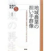 地域農業の担い手群像―土地利用型農業の新展開とコミュニティビジネス(シリーズ地域の再生〈5〉) [全集叢書]