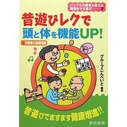 昔遊びレクで頭と体を機能UP!―+介護者の基礎知識(シニアも介護者も使える機能を守る遊び〈3〉) [全集叢書]