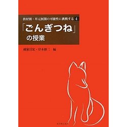 教材別・単元展開の可能性に挑戦する〈4〉「ごんぎつね」の授業 [全集叢書]