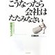 こうなったら会社はたたみなさい―がんばりすぎない「倒産のススメ」 [単行本]