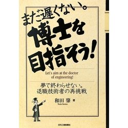 まだ遅くない。博士を目指そう!―夢で終わらせない。退職技術者の再挑戦 [単行本]
