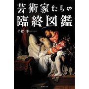 芸術家たちの臨終図鑑 [単行本]