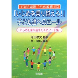 「いじめを乗り越えろ!」子ども達へのエール―いじめを乗り越えたエピソード集(TOSS道徳「心の教育」) [全集叢書]