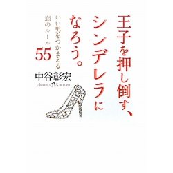 王子を押し倒す、シンデレラになろう。―いい男をつかまえる恋のルール55 [単行本]
