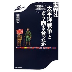 侵略か、解放か!?世界は「太平洋戦争」とどう向き合ったか [単行本]