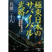 極東日本のサバイバル武略―中共が仕掛ける石油戦争 [単行本]
