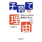 子育ての理由―かわいい赤ちゃん/面倒な赤ちゃん [単行本]