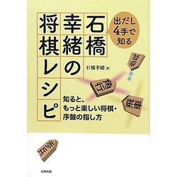出だし4手で知る石橋幸緒の将棋レシピ―知ると、もっと楽しい将棋・序盤の指し方 [単行本]