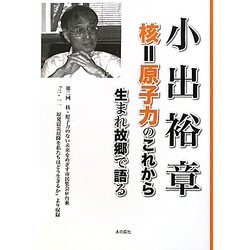 小出裕章 核=原子力のこれから―生まれ故郷で語る [単行本]