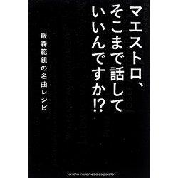 マエストロ、そこまで話していいんですか!?―飯森範親の名曲レシピ [単行本]