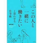 この人と一緒に働きたいと思わせる仕事術 [単行本]