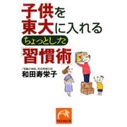 子供を東大に入れるちょっとした「習慣術」(祥伝社黄金文庫) [文庫]