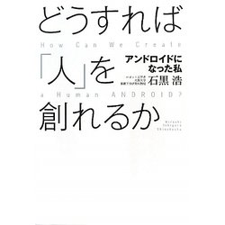 どうすれば「人」を創れるか―アンドロイドになった私 [単行本]