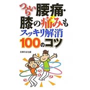 つらい腰痛・膝の痛みもスッキリ解消100のコツ [単行本]