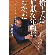 樹と人に無駄な年輪はなかった―人生は60代からが本番だ! [単行本]
